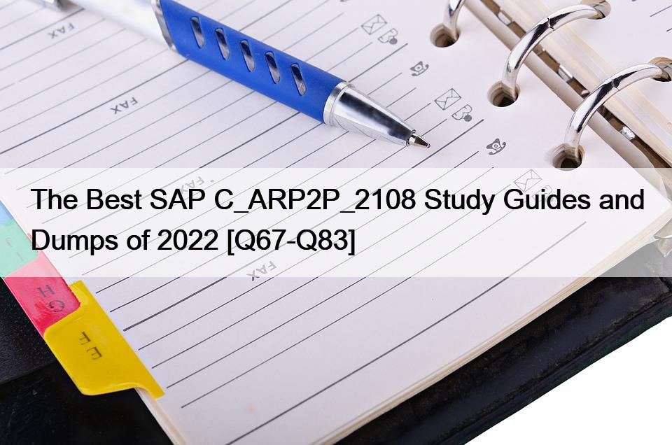 The Best SAP C_ARP2P_2108 Study Guides and Dumps of 2022 [Q67-Q83]