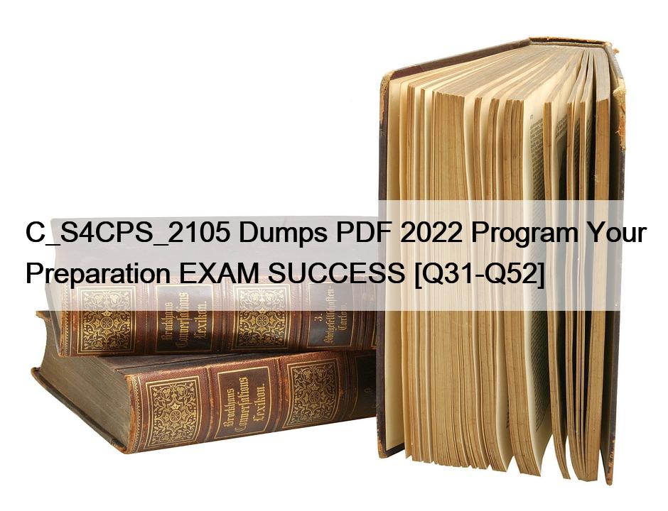 C_S4CPS_2105 Dumps PDF 2022 Program Your Preparation EXAM SUCCESS [Q31-Q52]