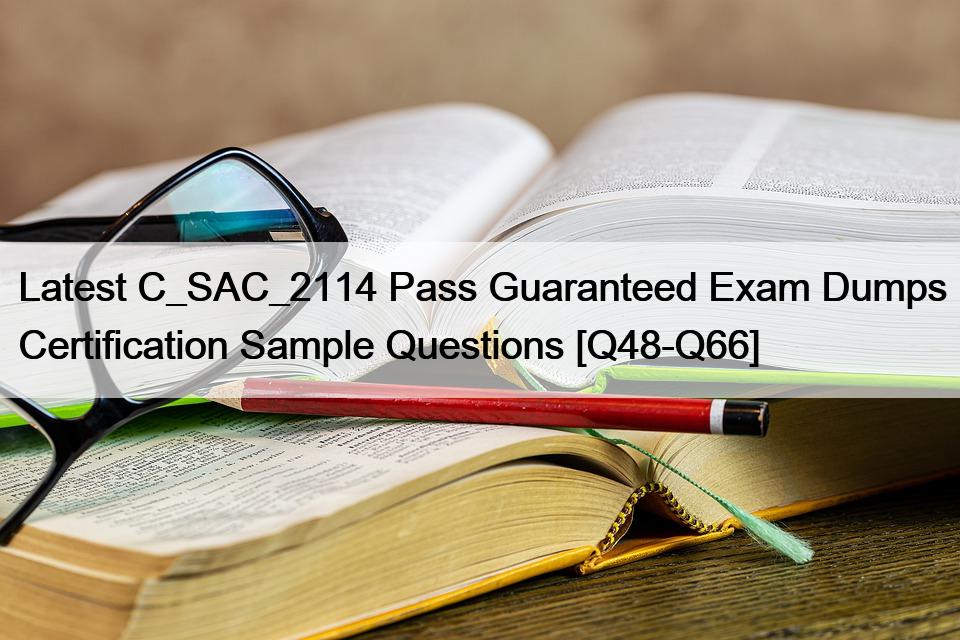 Latest C_SAC_2114 Pass Guaranteed Exam Dumps Certification Sample Questions [Q48-Q66]