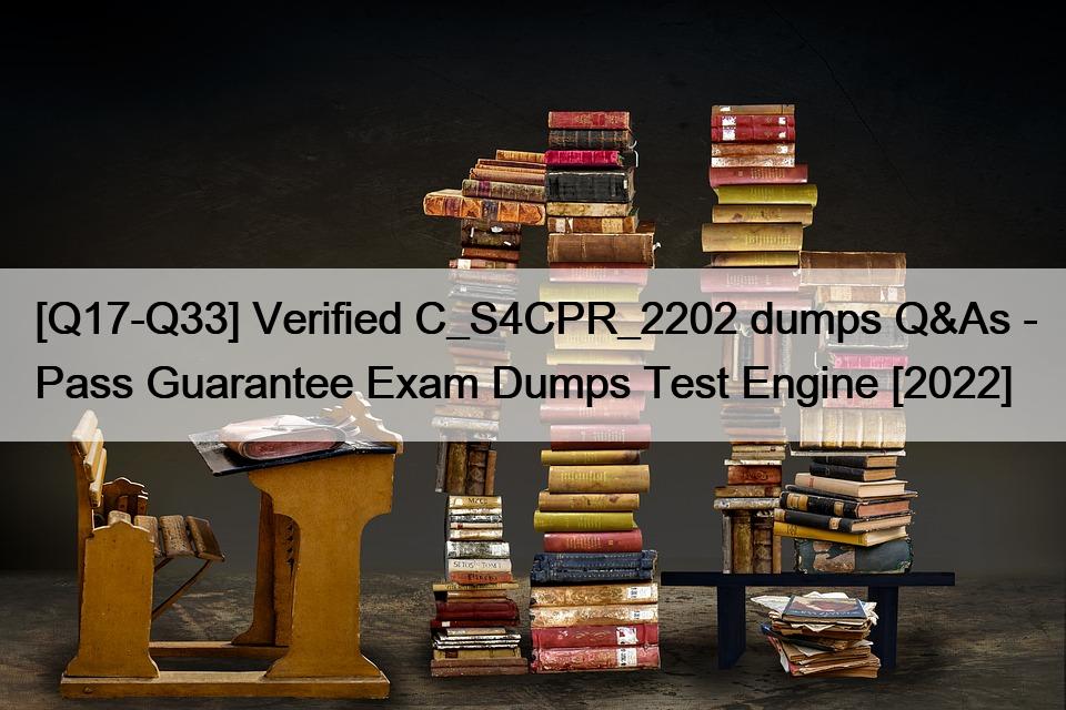 [Q17-Q33] Verified C_S4CPR_2202 dumps Q&As – Pass Guarantee Exam Dumps Test Engine [2022]