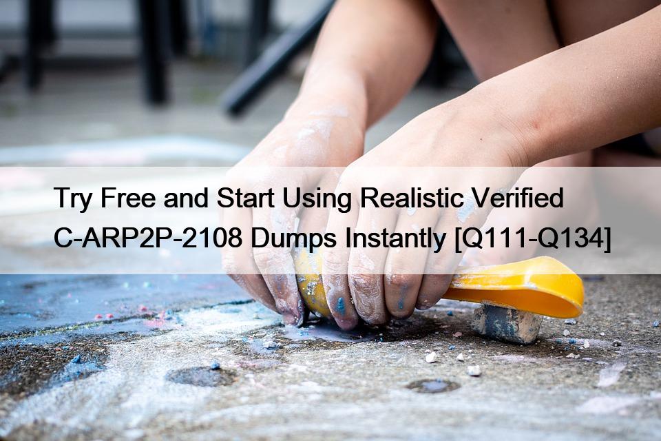 Try Free and Start Using Realistic Verified C-ARP2P-2108 Dumps Instantly [Q111-Q134]