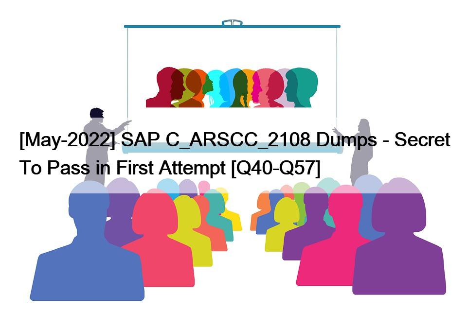 [May-2022] SAP C_ARSCC_2108 Dumps – Secret To Pass in First Attempt [Q40-Q57]