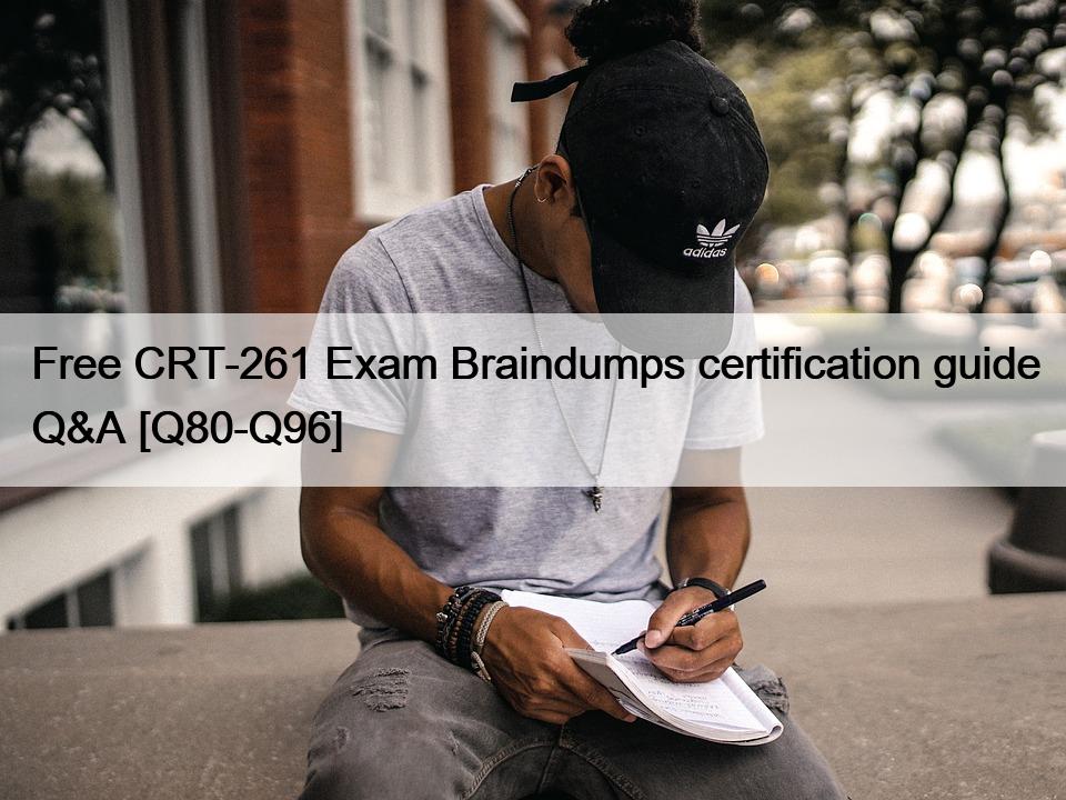 Free CRT-261 Exam Braindumps certification guide Q&A [Q80-Q96]