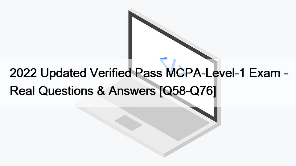 2022 Updated Verified Pass MCPA-Level-1 Exam – Real Questions & Answers [Q58-Q76]