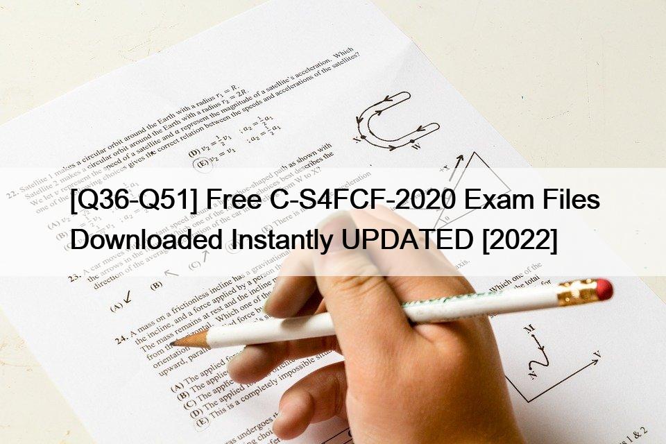 [Q36-Q51] Free C-S4FCF-2020 Exam Files Downloaded Instantly UPDATED [2022]