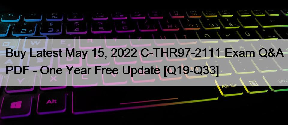 Buy Latest May 15, 2022 C-THR97-2111 Exam Q&A PDF – One Year Free Update [Q19-Q33]