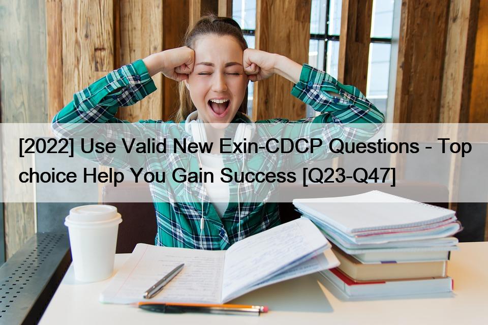 [2022] Use Valid New Exin-CDCP Questions – Top choice Help You Gain Success [Q23-Q47]