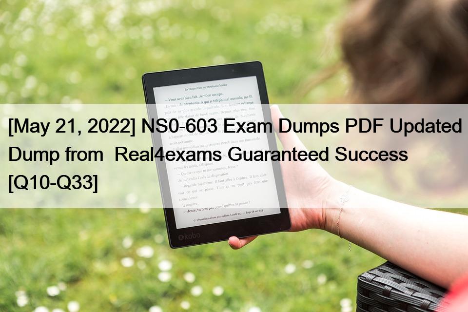 [May 21, 2022] NS0-603 Exam Dumps PDF Updated Dump from  Real4exams Guaranteed Success [Q10-Q33]
