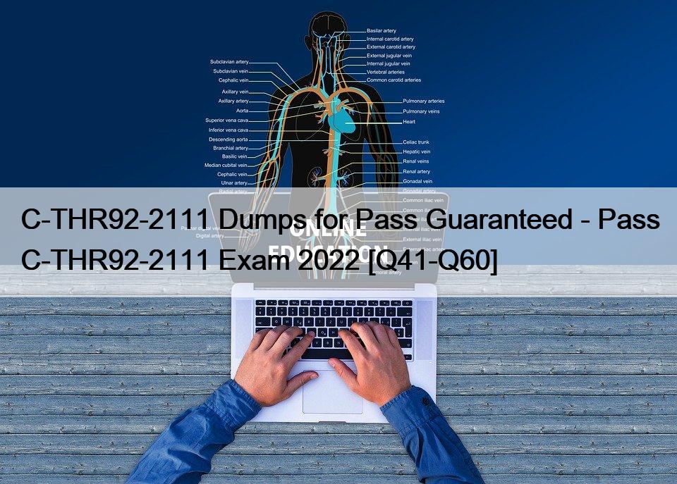 C-THR92-2111 Dumps for Pass Guaranteed – Pass C-THR92-2111 Exam 2022 [Q41-Q60]