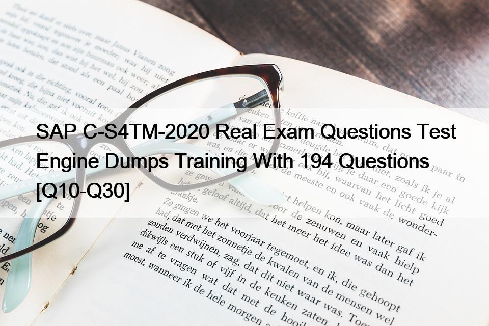 SAP C-S4TM-2020 Real Exam Questions Test Engine Dumps Training With 194 Questions [Q10-Q30]