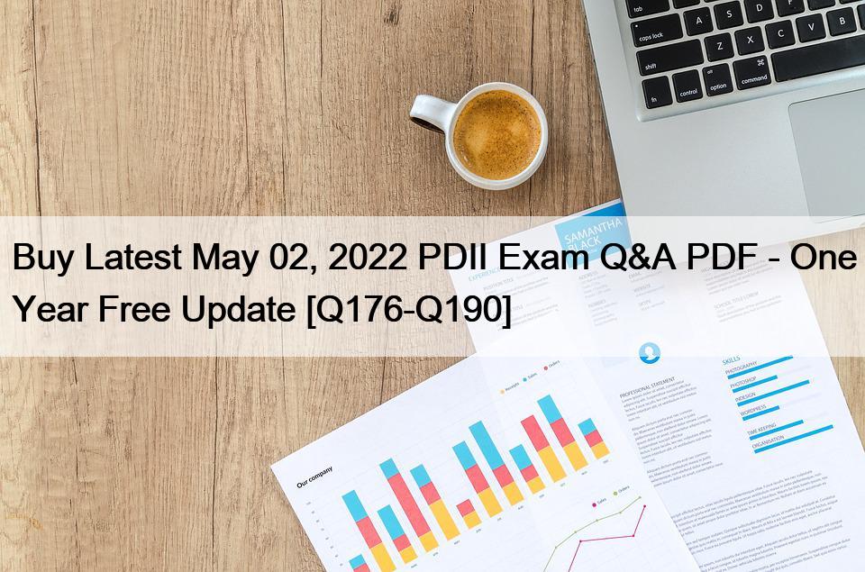 Buy Latest May 02, 2022 PDII Exam Q&A PDF – One Year Free Update [Q176-Q190]