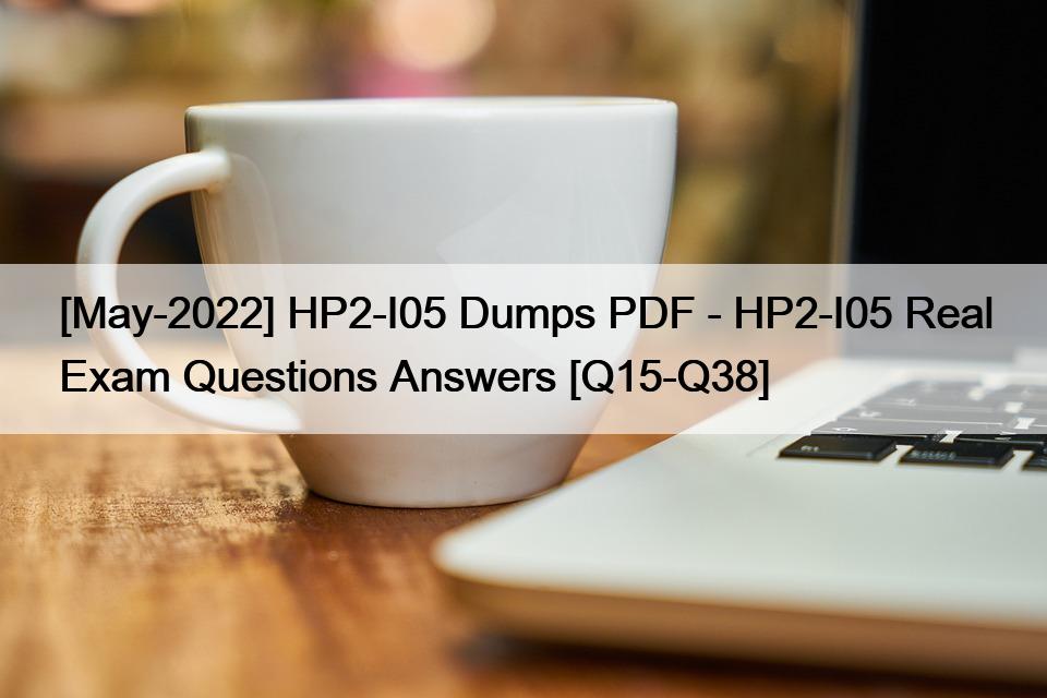 [May-2022] HP2-I05 Dumps PDF – HP2-I05 Real Exam Questions Answers [Q15-Q38]