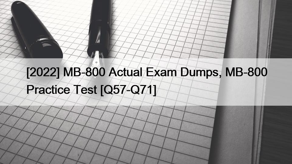 [2022] MB-800 Actual Exam Dumps, MB-800 Practice Test [Q57-Q71]