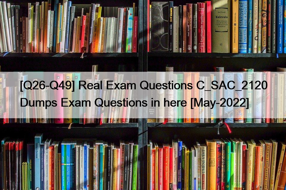 [Q26-Q49] Real Exam Questions C_SAC_2120 Dumps Exam Questions in here [May-2022]