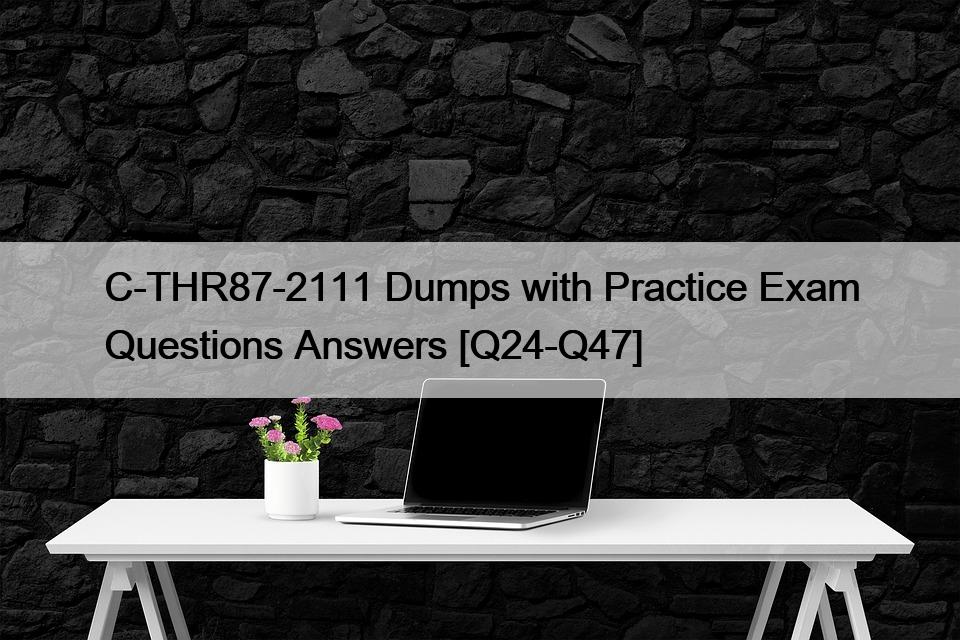 C-THR87-2111 Dumps with Practice Exam Questions Answers [Q24-Q47]