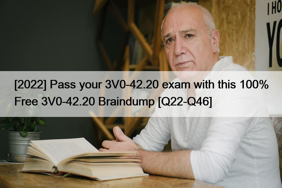 [2022] Pass your 3V0-42.20 exam with this 100% Free 3V0-42.20 Braindump [Q22-Q46]