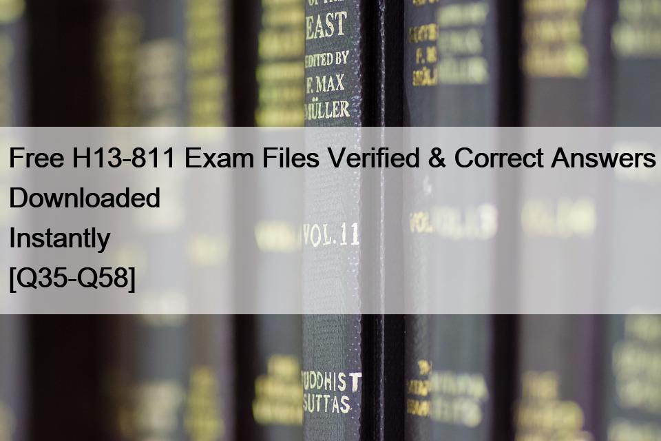 Free H13-811 Exam Files Verified & Correct Answers Downloaded Instantly [Q35-Q58]