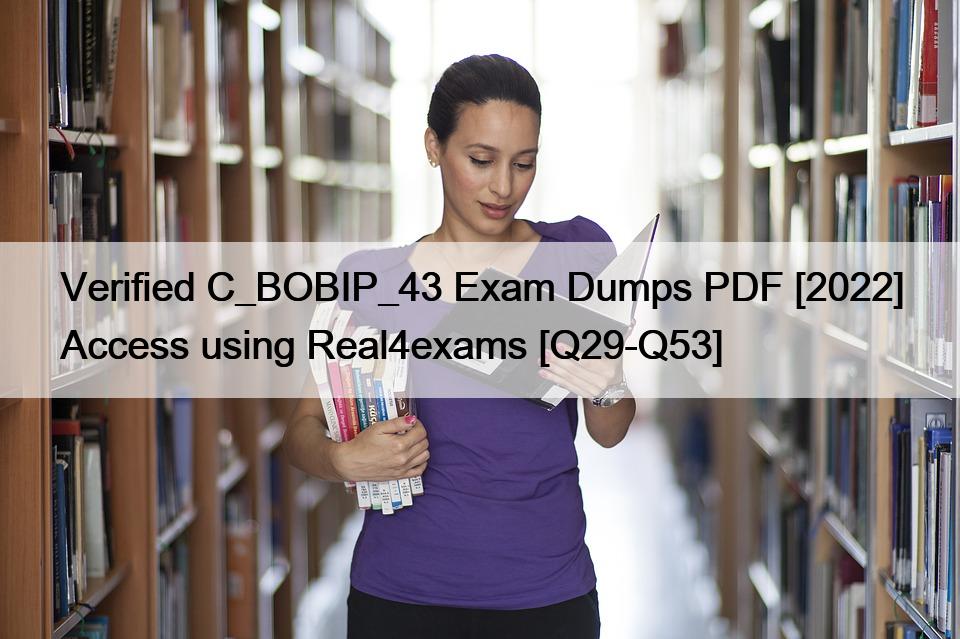 Verified C_BOBIP_43 Exam Dumps PDF [2022] Access using Real4exams [Q29-Q53]