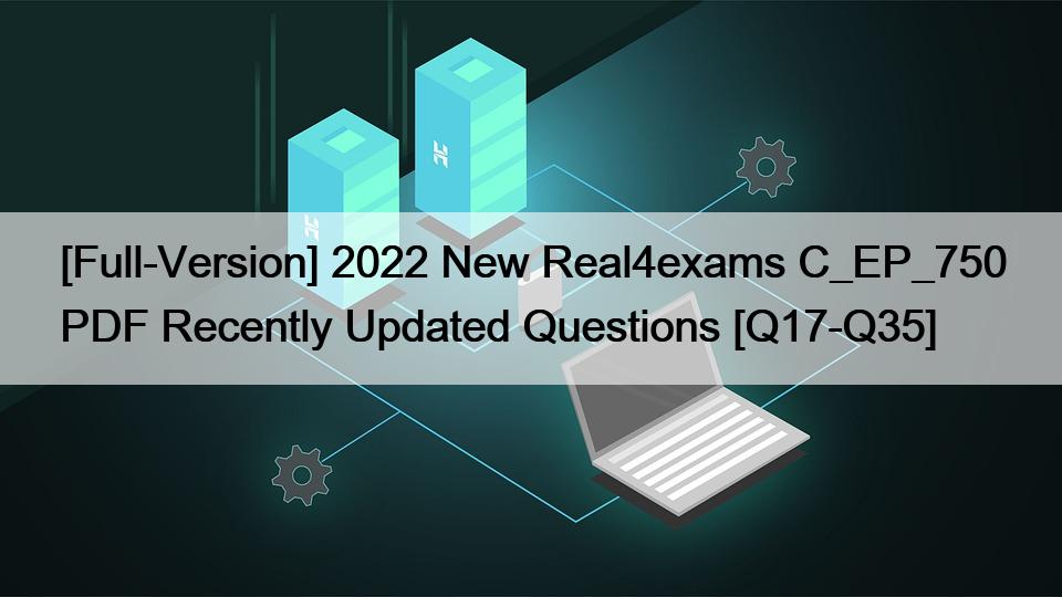 [Full-Version] 2022 New Real4exams C_EP_750 PDF Recently Updated Questions [Q17-Q35]