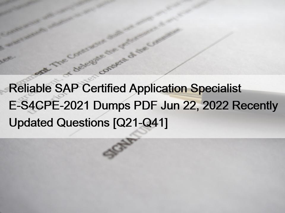 Reliable SAP Certified Application Specialist E-S4CPE-2021 Dumps PDF Jun 22, 2022 Recently Updated Questions [Q21-Q41]