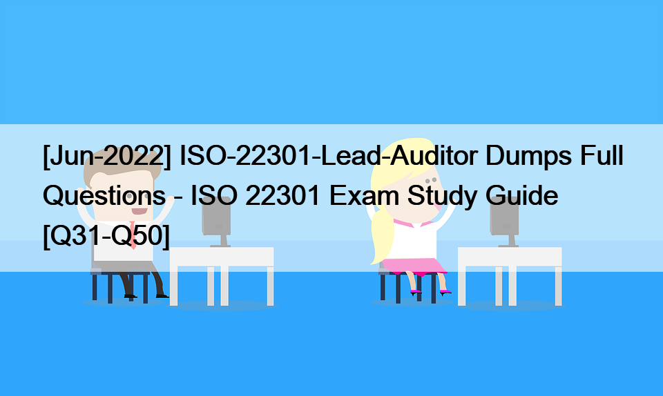 [Jun-2022] ISO-22301-Lead-Auditor Dumps Full Questions – ISO 22301 Exam Study Guide [Q31-Q50]