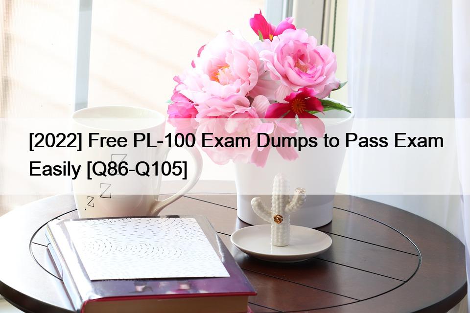 [2022] Free PL-100 Exam Dumps to Pass Exam Easily [Q86-Q105]