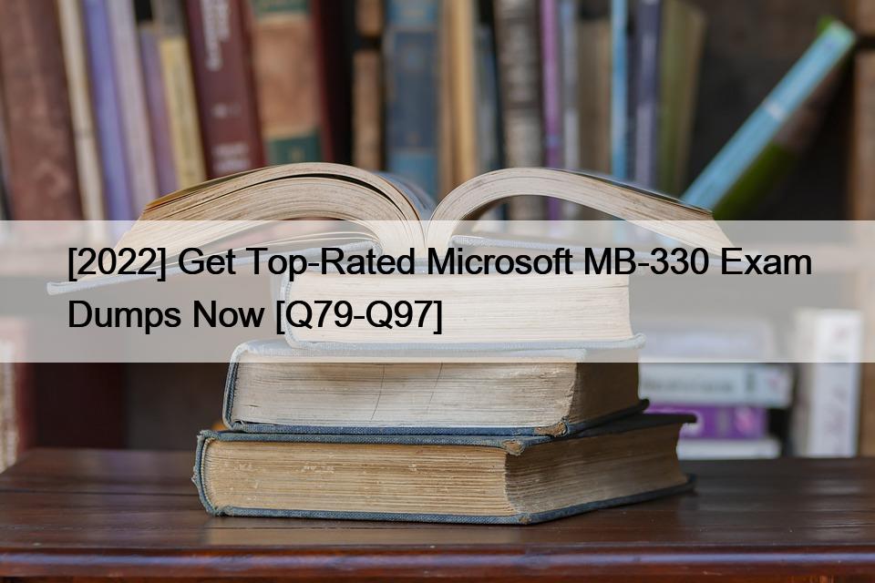 [2022] Get Top-Rated Microsoft MB-330 Exam Dumps Now [Q79-Q97]