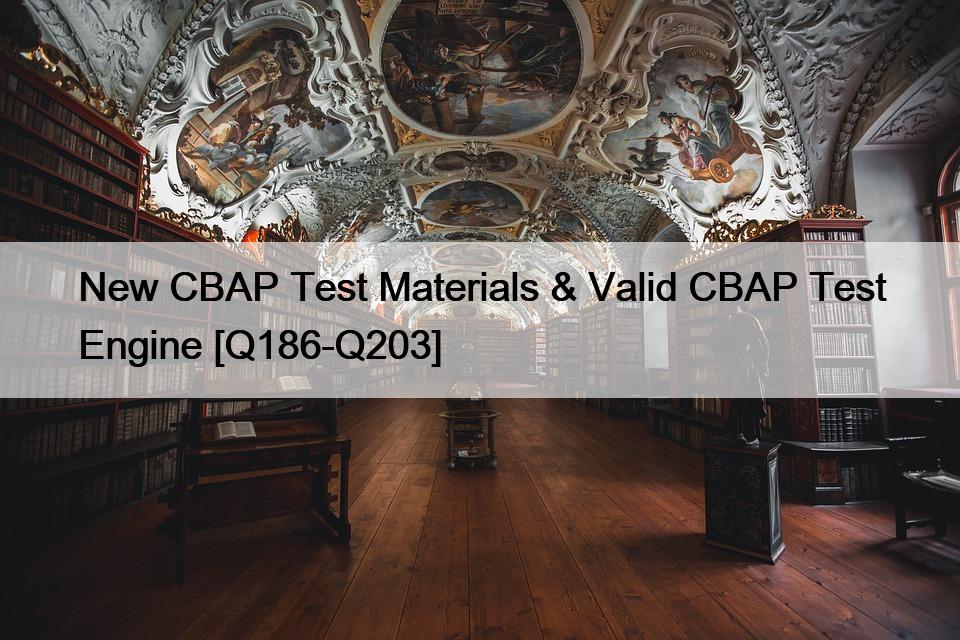 New CBAP Test Materials & Valid CBAP Test Engine [Q186-Q203]