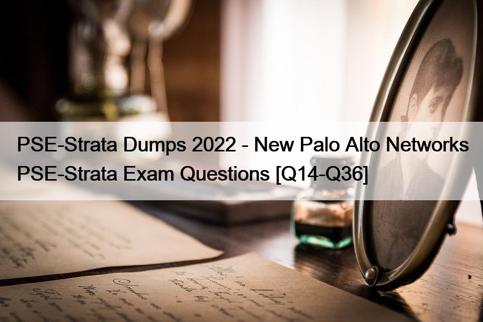 PSE-Strata Dumps 2022 – New Palo Alto Networks PSE-Strata Exam Questions [Q14-Q36]