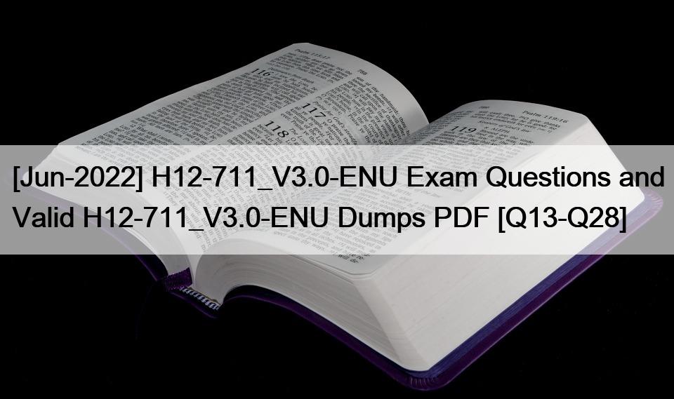 [Jun-2022] H12-711_V3.0-ENU Exam Questions and Valid H12-711_V3.0-ENU Dumps PDF [Q13-Q28]