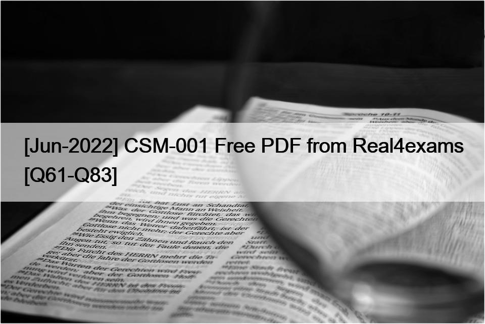[Jun-2022] CSM-001 Free PDF from Real4exams [Q61-Q83]