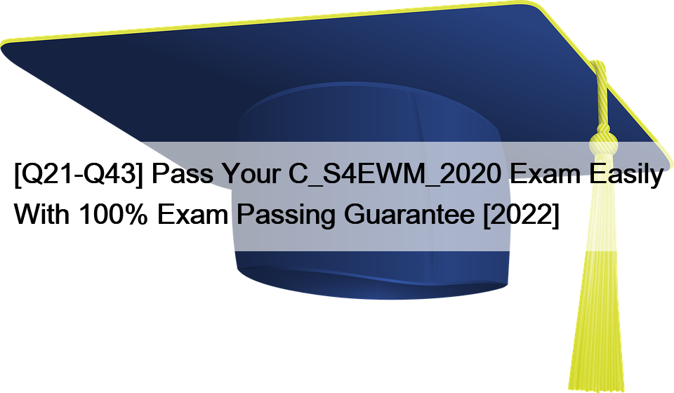 [Q21-Q43] Pass Your C_S4EWM_2020 Exam Easily With 100% Exam Passing Guarantee [2022]