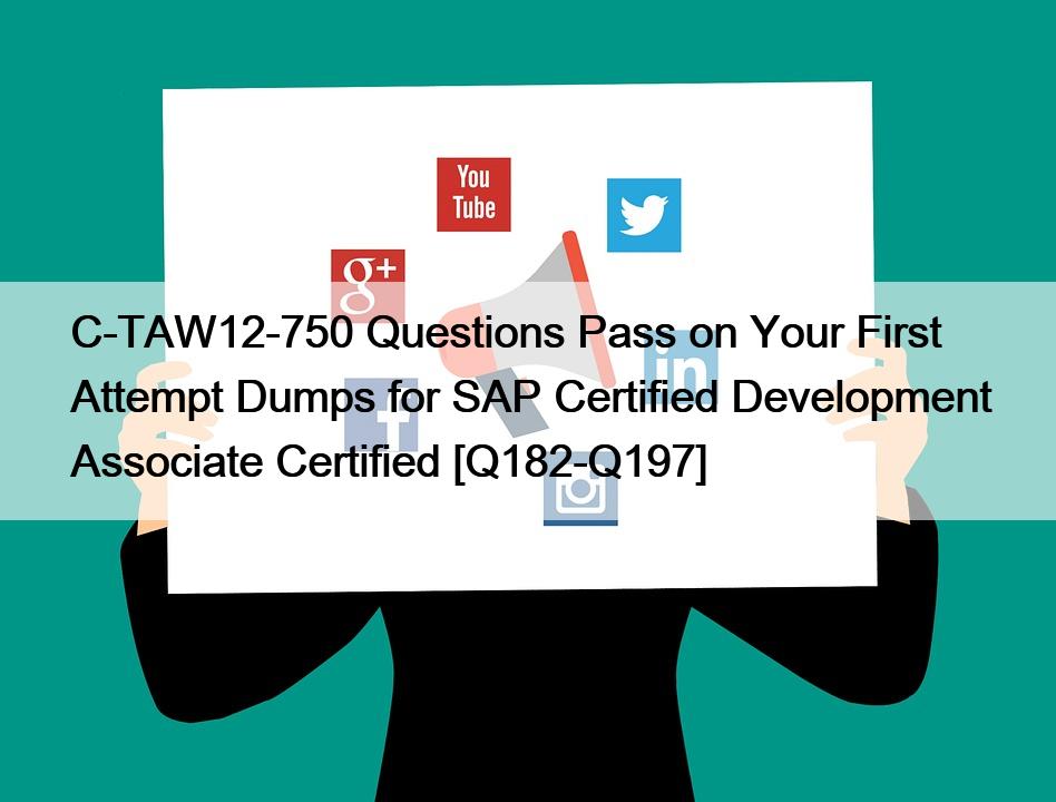 C-TAW12-750 Questions Pass on Your First Attempt Dumps for SAP Certified Development Associate Certified [Q182-Q197]
