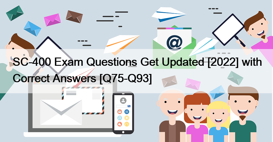 SC-400 Exam Questions Get Updated [2022] with Correct Answers [Q75-Q93]