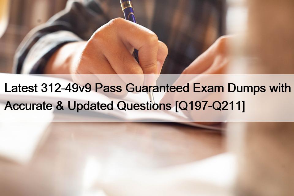Latest 312-49v9 Pass Guaranteed Exam Dumps with Accurate & Updated Questions [Q197-Q211]