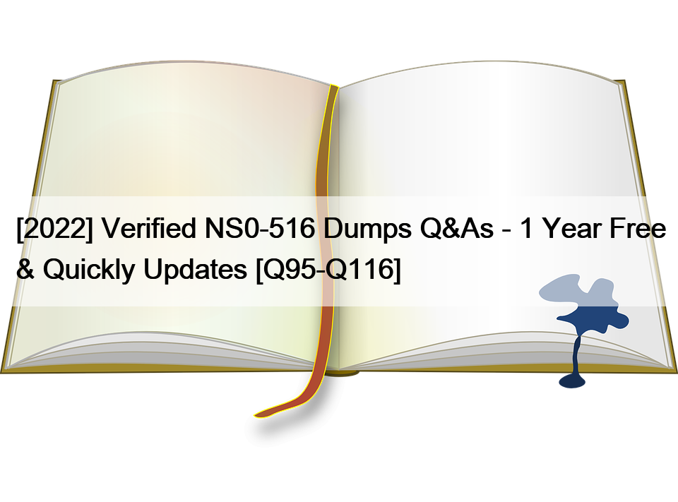 [2022] Verified NS0-516 Dumps Q&As – 1 Year Free & Quickly Updates [Q95-Q116]