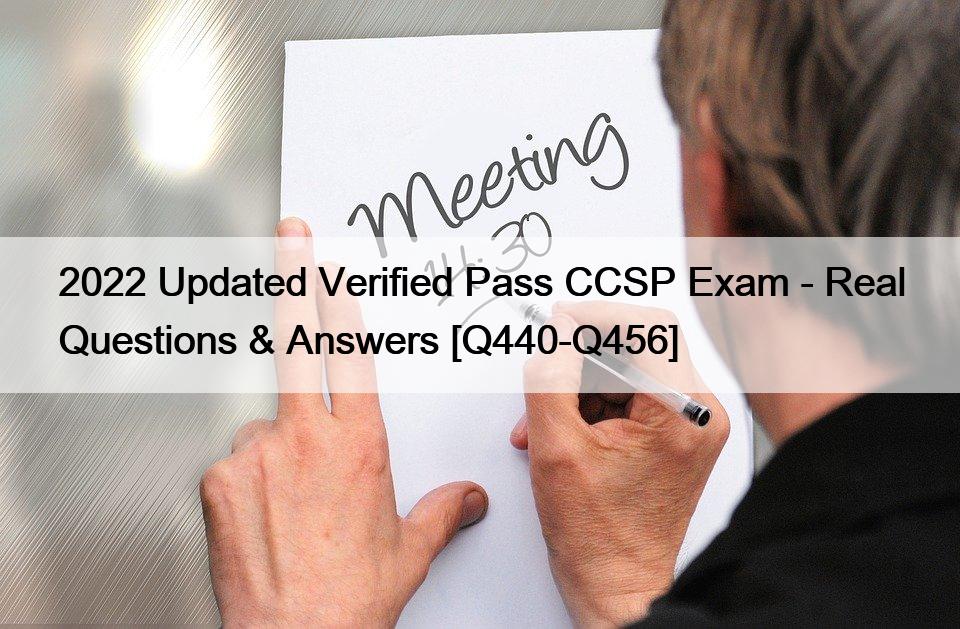 2022 Updated Verified Pass CCSP Exam – Real Questions & Answers [Q440-Q456]