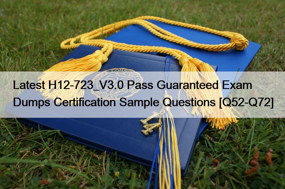 Latest H12-723_V3.0 Pass Guaranteed Exam Dumps Certification Sample Questions [Q52-Q72]