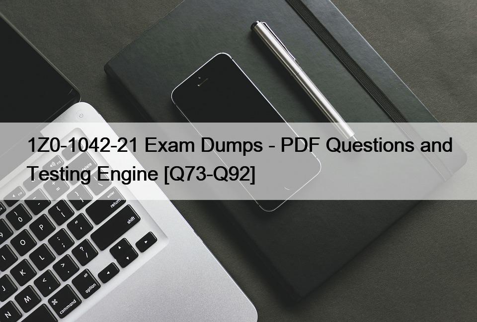 1Z0-1042-21 Exam Dumps – PDF Questions and Testing Engine [Q73-Q92]