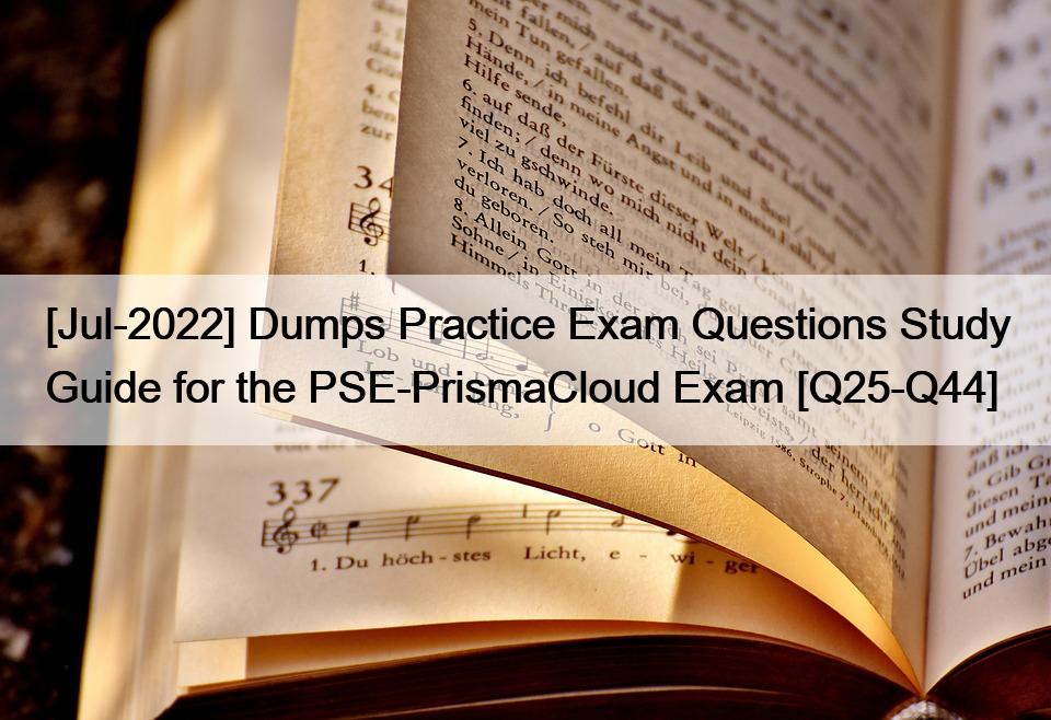[Jul-2022] Dumps Practice Exam Questions Study Guide for the PSE-PrismaCloud Exam [Q25-Q44]