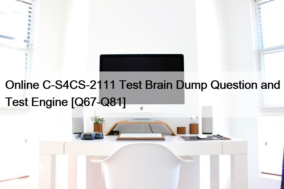 Online C-S4CS-2111 Test Brain Dump Question and Test Engine [Q67-Q81]