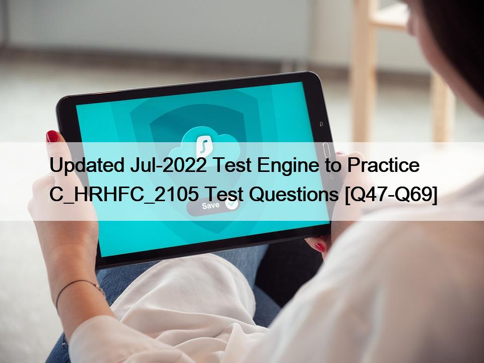 Updated Jul-2022 Test Engine to Practice C_HRHFC_2105 Test Questions [Q47-Q69]
