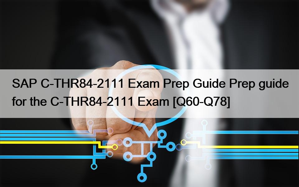 SAP C-THR84-2111 Exam Prep Guide Prep guide for the C-THR84-2111 Exam [Q60-Q78]