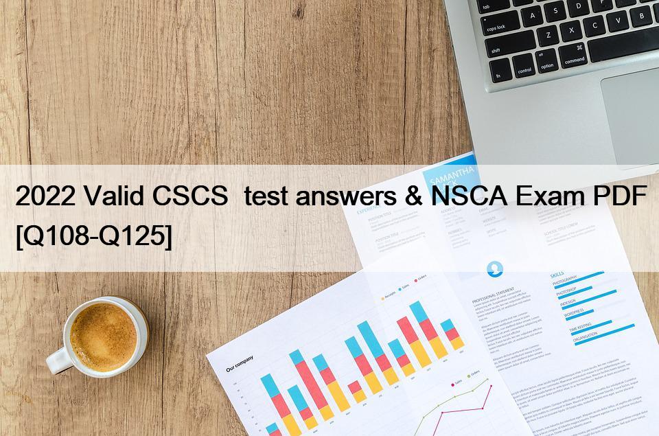 2022 Valid CSCS  test answers & NSCA Exam PDF [Q108-Q125]