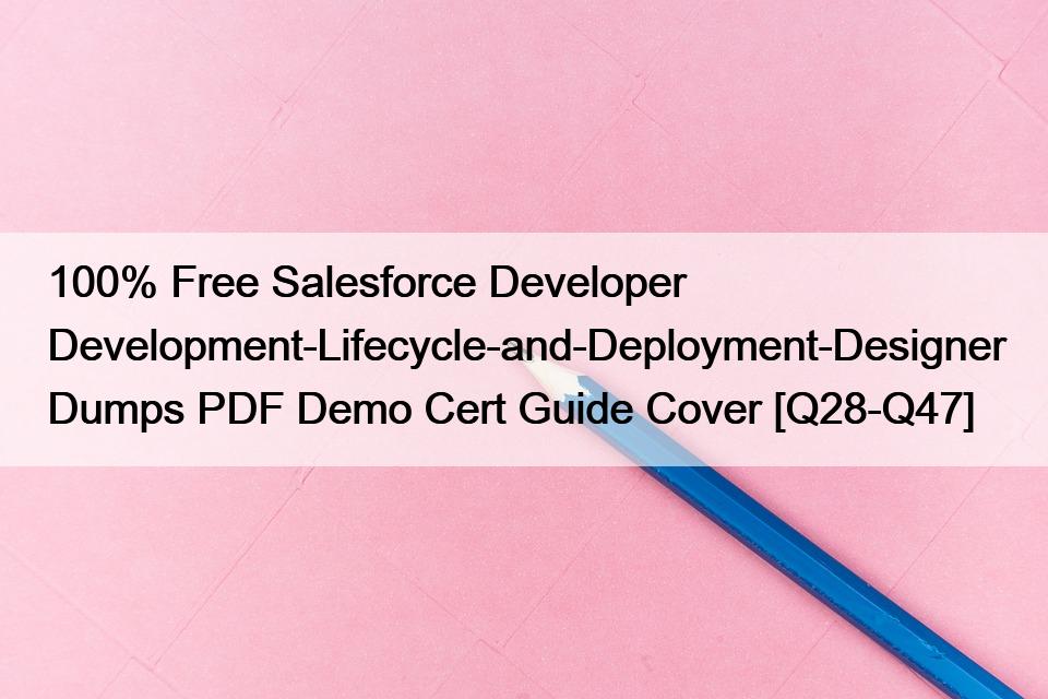 100% Free Salesforce Developer Development-Lifecycle-and-Deployment-Designer Dumps PDF Demo Cert Guide Cover [Q28-Q47]