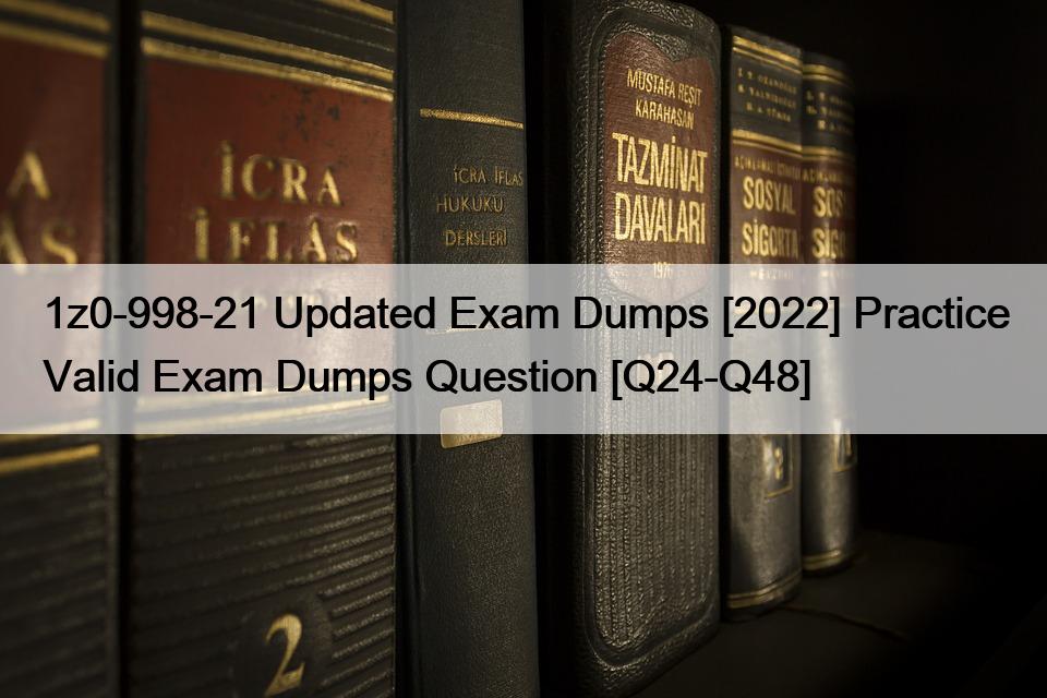 1z0-998-21 Updated Exam Dumps [2022] Practice Valid Exam Dumps Question [Q24-Q48]