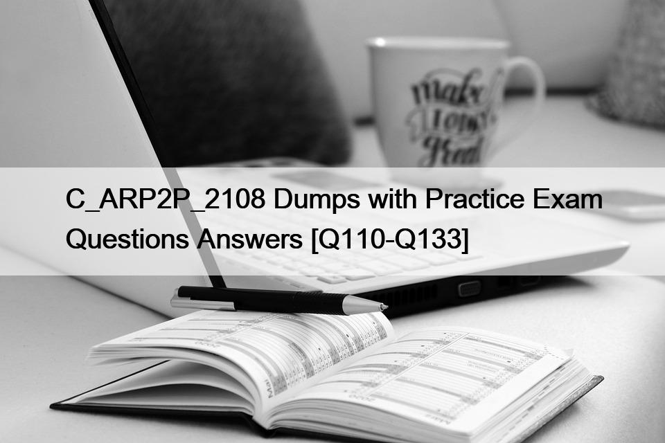 C_ARP2P_2108 Dumps with Practice Exam Questions Answers [Q110-Q133]