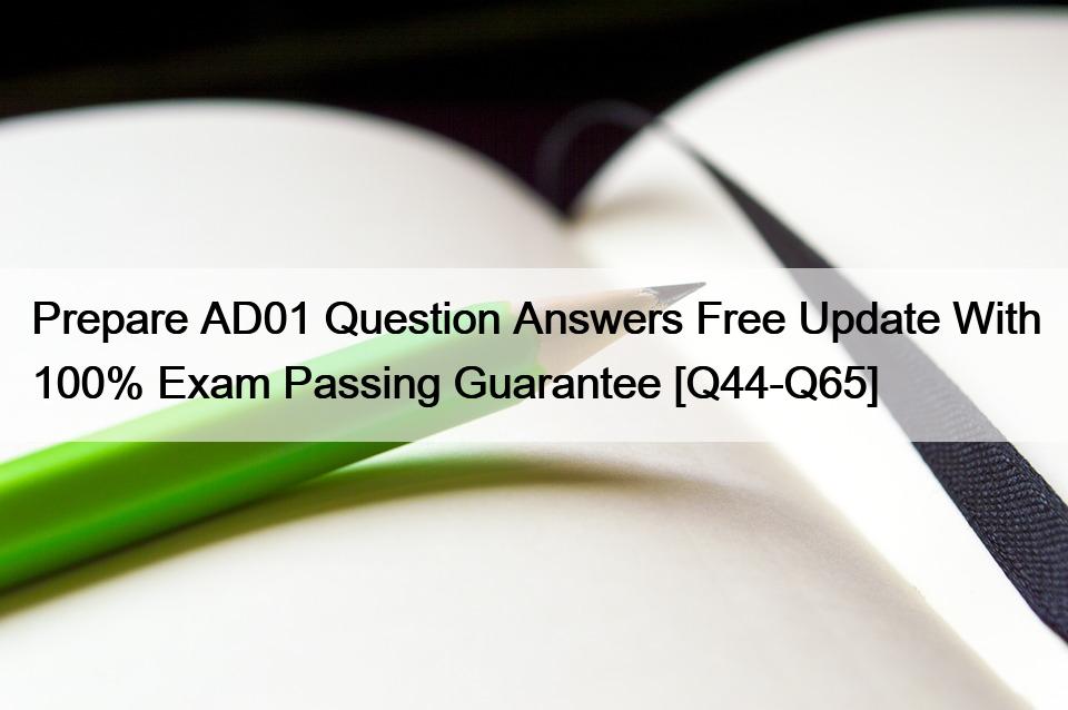 Prepare AD01 Question Answers Free Update With 100% Exam Passing Guarantee [Q44-Q65]