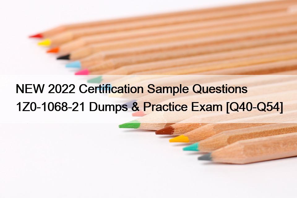 NEW 2022 Certification Sample Questions 1Z0-1068-21 Dumps & Practice Exam [Q40-Q54]