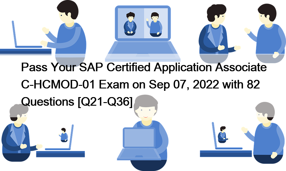 Pass Your SAP Certified Application Associate C-HCMOD-01 Exam on Sep 07, 2022 with 82 Questions [Q21-Q36]